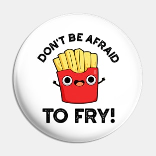 Don't Be Afraid To Fry Cute French Fries Pun Pin