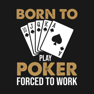 Born to Play Poker Forced to Work T-Shirt