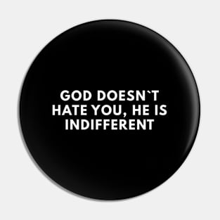 God Doesn`t Hate You, He Is Indiferrent Pin