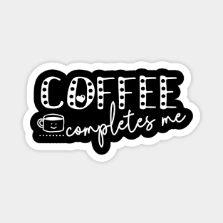 Coffee Completes Me Saying For Coffee Addicts Magnet