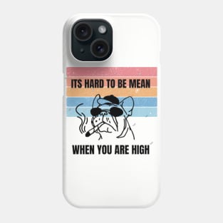 Its Hard to be Mean when You are High Phone Case