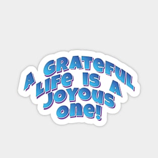 A Grateful Life is a Joyous One! - Motto quote Magnet