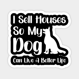 I Sell Houses So My Dog Can Live A Better Life Funny Realtor Magnet