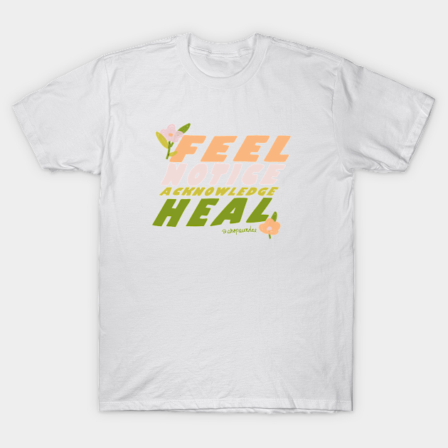 Feel, Notice, Acknowledge, Heal - Wellness - T-Shirt