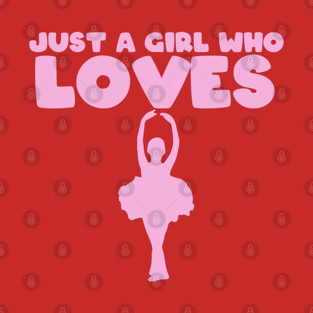 Just A Girl Who Loves Ballet by GirlLoveDesigns