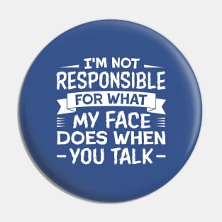 I'm Not Responsible for What My Face Does When You Talk Pin