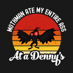 Mothman ate my entire ass at a Denny's T-Shirt