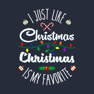I Just Like Christmas - Christmas Is My Favorite T-Shirt