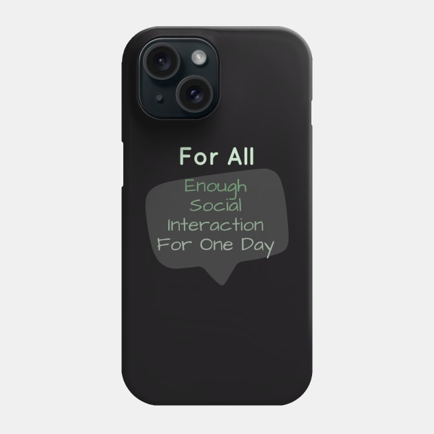 For All: Enough Social Interaction For One Day Phone Case by HALLSHOP