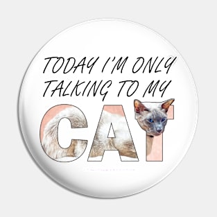 Today I'm only talking to my cat - siamese at oil painting word art Pin