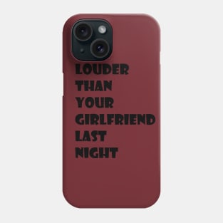 louder than your girlfriend last night Phone Case