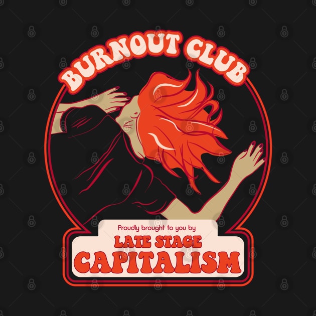 Burnout Club proudly brought to you by Late Stage Capitalism - Retro Snark by YourGoods