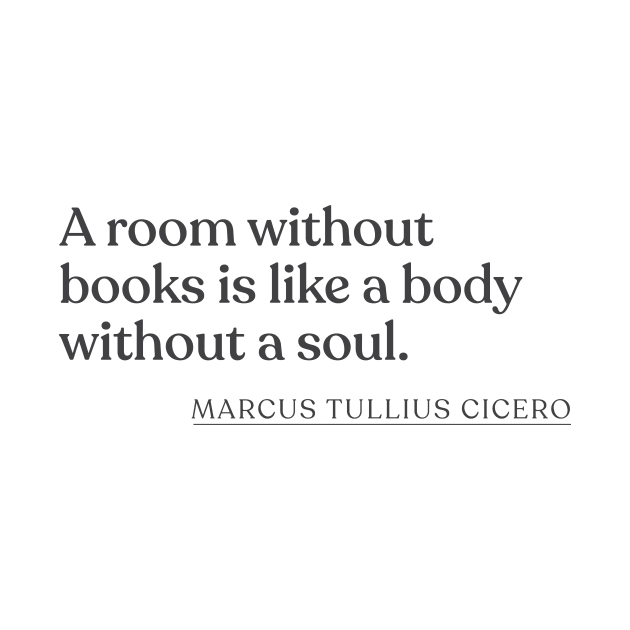 Marcus Tullius Cicero - A room without books is like a body without a soul. by Book Quote Merch