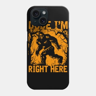 Dude i'm right here Phone Case