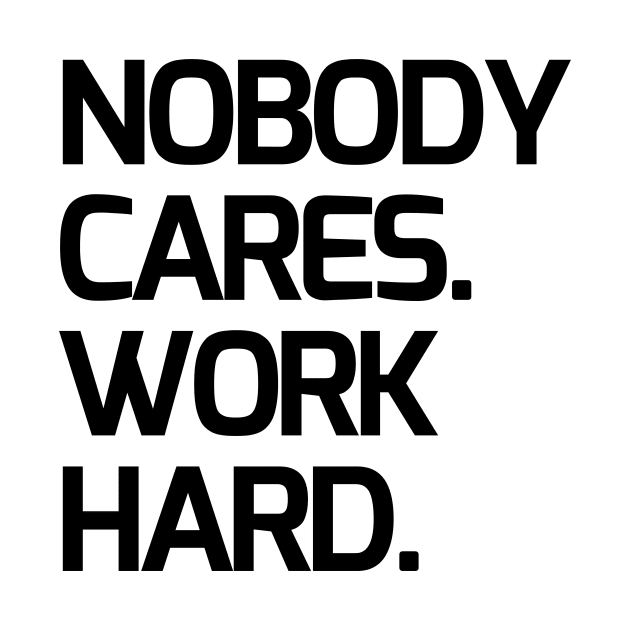 Nobody cares, work hard by Word and Saying