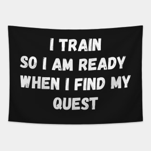 I train so I am ready when I find my quest Tapestry