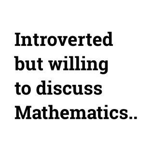 Introverted but willing to discuss Mathematics ... T-Shirt