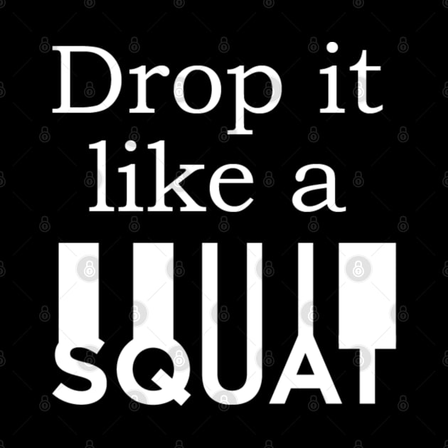 Drop Like it a Squat by Marks Marketplace