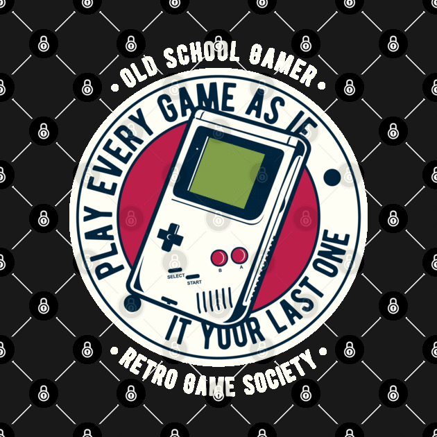 Play Every Game As If It Your Last One,Retro Game Society,Old Scool Gamer by khalmer