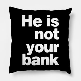 he is not your bank - Funny Pillow