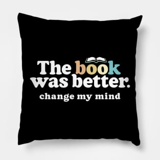 The Book Was Better, Change My Mind, Funny Reading Quote for Book Lovers Pillow