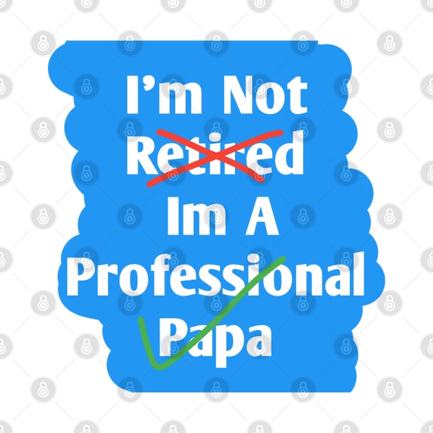 Im Not Retired Im A Professional Papa by BlackMeme94