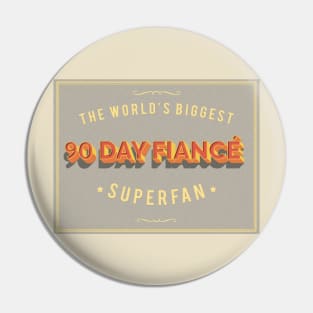 World's Biggest 90 Day Fiance Superfan - Awesome TV Gift Pin