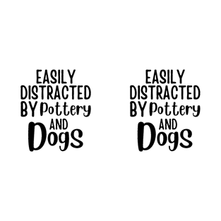 Easily Distracted By Pottery And Dogs - Dog Lovers Gift - Gift For Pottery Maker T-Shirt