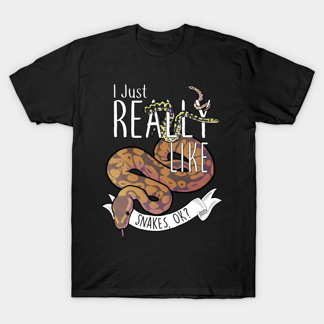 I Just Really Like Snakes, OK? - Snake - T-Shirt