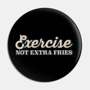 EXERCISE Not Extra Fries - Funny Gymwear Design Pin