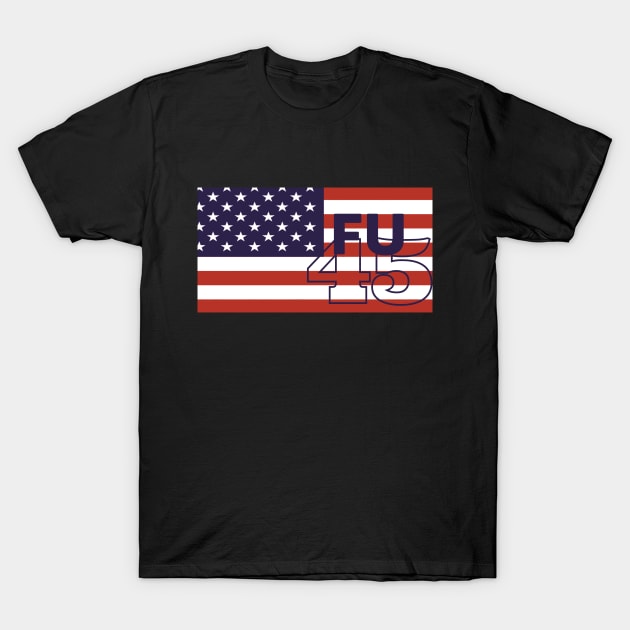 Fu45 - Fuck You Trump Funny Anti-Trump T-Shirt Fu45 - Fuck You Trump Funny Anti-Trump T-Shirt