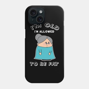 Old Lady Funny I'm Old I'm Allowed To Be Fat Phone Case