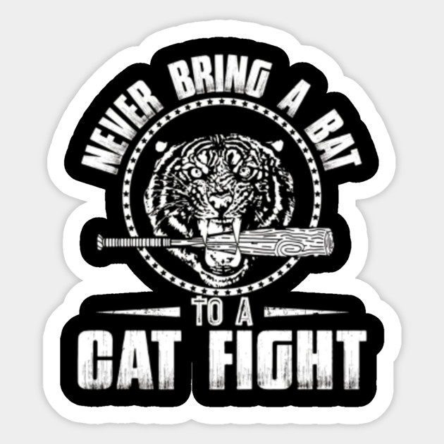 Never Bring A Bat To A Cat Fight Tiger Gifts For Everyone Cats