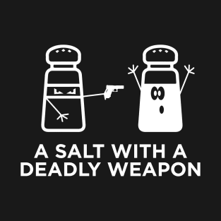 A salt with a deadly weapon T-Shirt