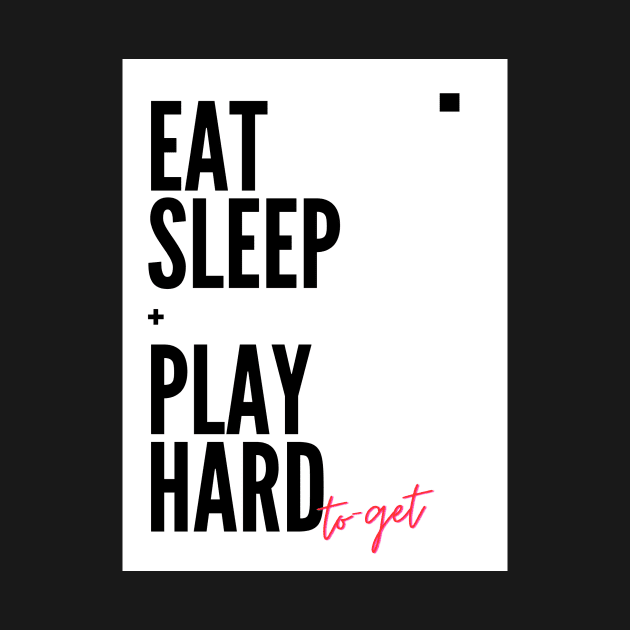 Eat, Sleep + Play hard to get Funny quotes for the dashing ladies and gentlemen by BlueMagpie_Art