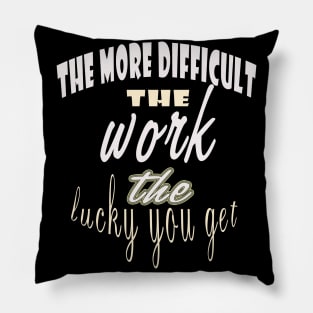 The more difficult the work the lucky you get / lucky Pillow