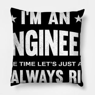 I'm an engineer i'm always right Pillow