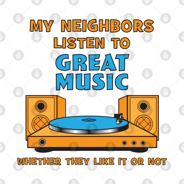 My Neighbors Listen to Great Music by Roy J Designs