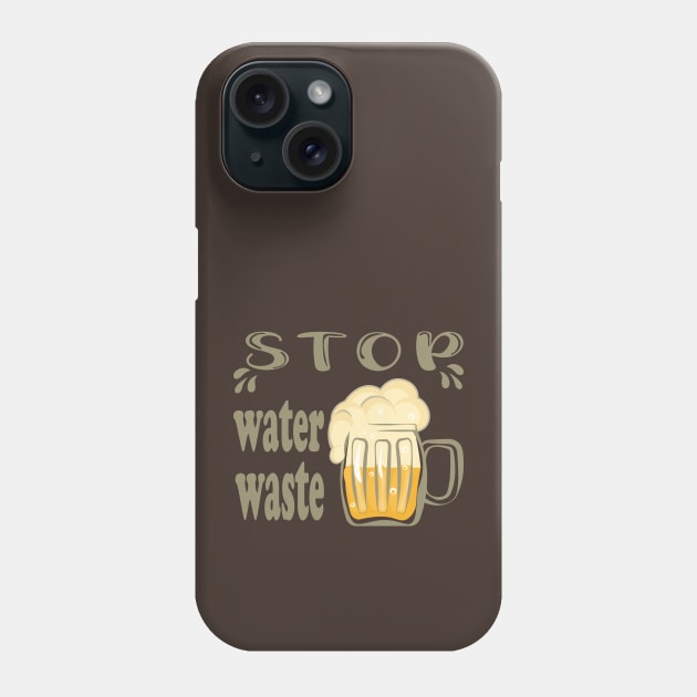 Stop water waste funny beer quote Phone Case by Cute-Design