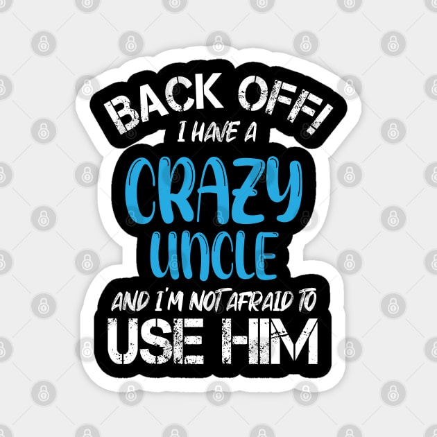 Back Off I Have A Crazy Uncle And I’m Not Afraid To Use Him Magnet by chidadesign