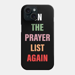 On the Prayer List Again Phone Case