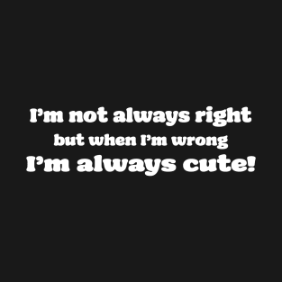 When I'm wrong, I'm cute! T-Shirt