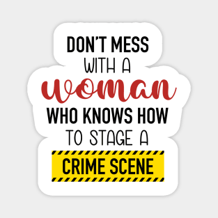 Don't Mess With A Woman Who Knows How To Stage A Crime Scene. Magnet