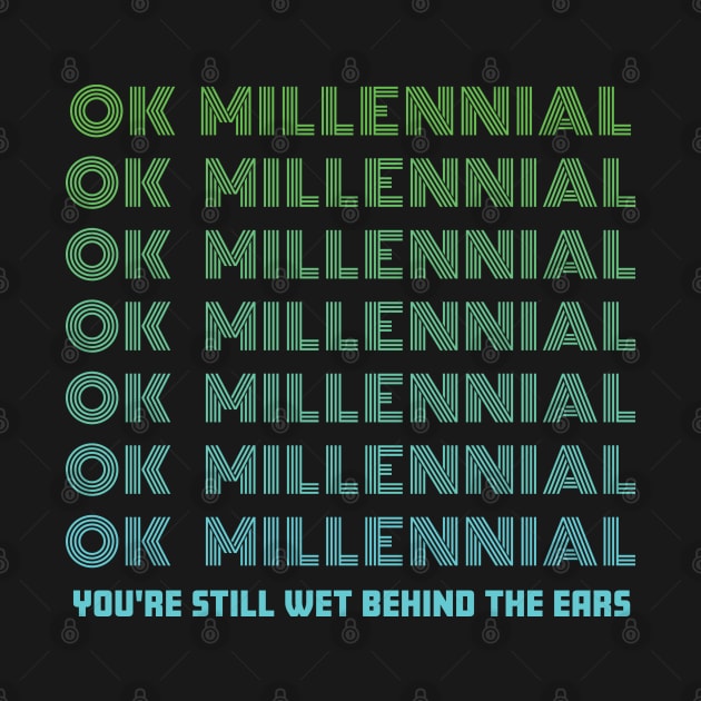 OK Millennial Youre Still Wet Behind The Ears by Rosemarie Guieb Designs