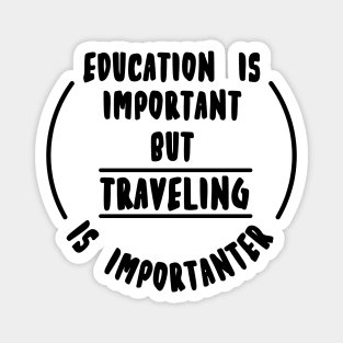 Education is important but the travelling is importanter Magnet