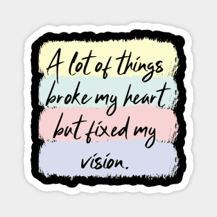 A Lot Of Things Broke My Heart But Fixed My Vision Magnet