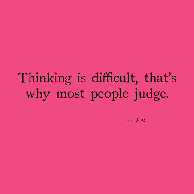 Thinking is difficult, that's why most people judge. by chapter2