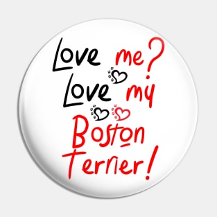 Love Me Love My Boston Terrier! Especially for Boston Terrier Dog Lovers! Pin