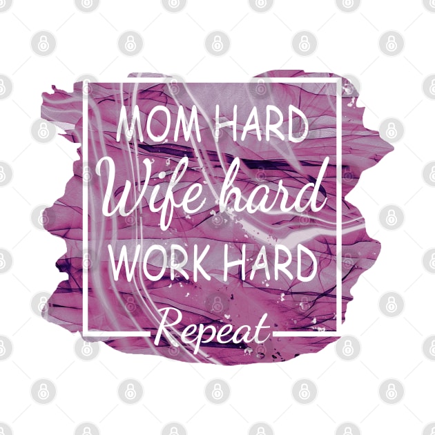 Mom Hard, Wife Hard, Work Hard...Repeat by Duds4Fun