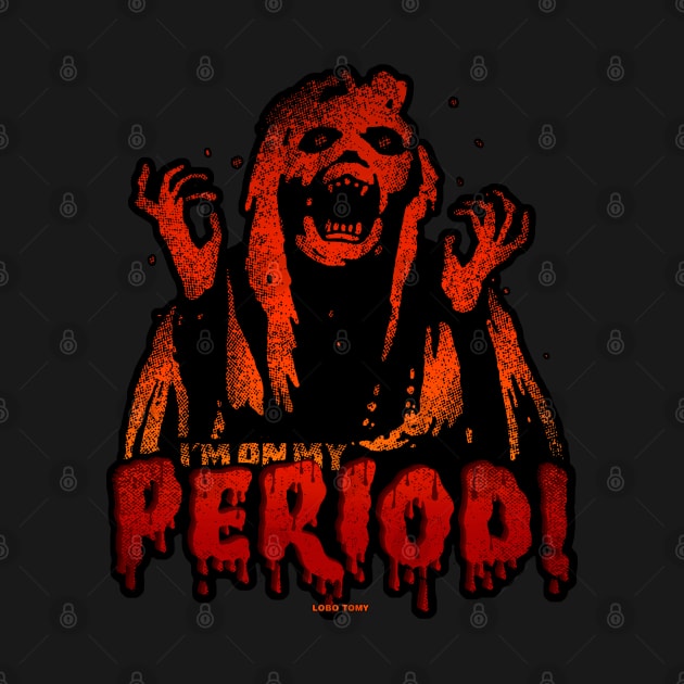 I'M ON MY PERIOD by Lobo Tomy by boozecruisecrew